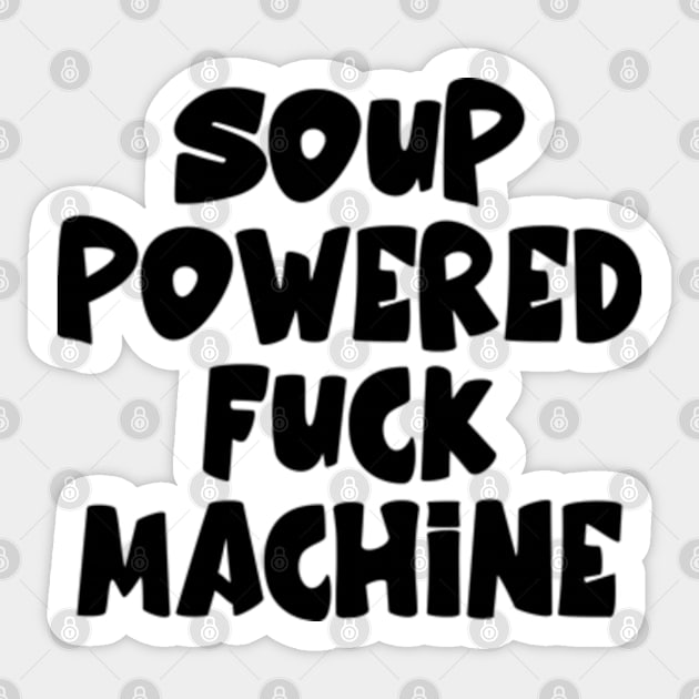 Soup Powered Fuck Machine Funny Soup Sticker Teepublic